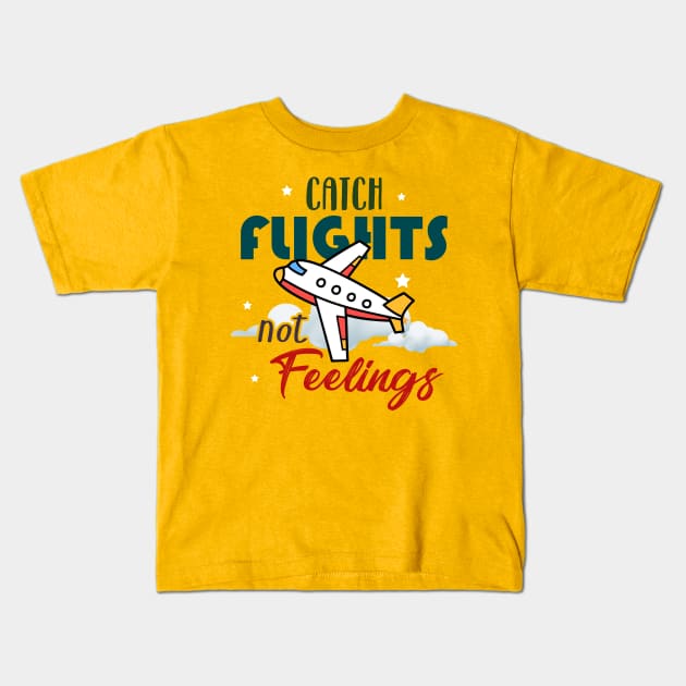 Catch flights not feelings Kids T-Shirt by NotoriousMedia